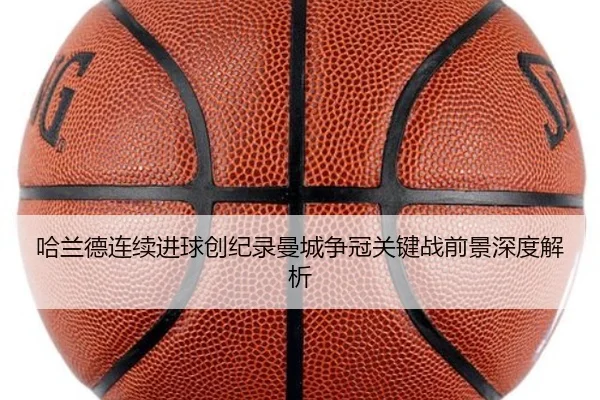 哈兰德连续进球创纪录曼城争冠关键战前景深度解析